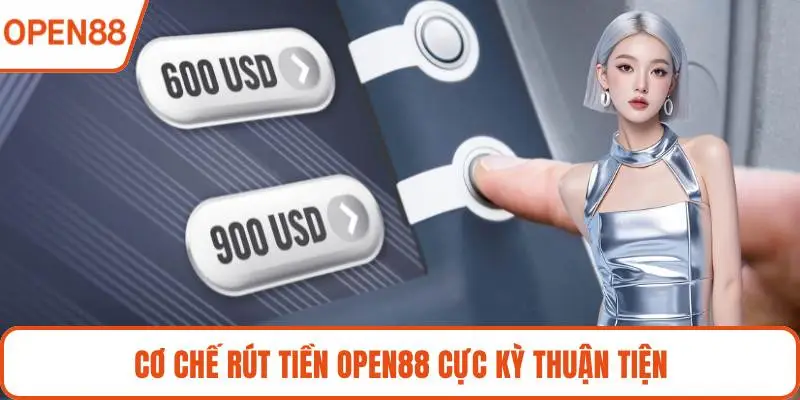Cơ chế rút tiền OPEN88 cực kỳ thuận tiện